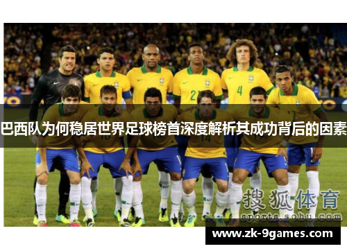 巴西队为何稳居世界足球榜首深度解析其成功背后的因素