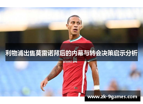 利物浦出售莫雷诺背后的内幕与转会决策启示分析