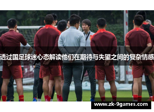 透过国足球迷心态解读他们在期待与失望之间的复杂情感