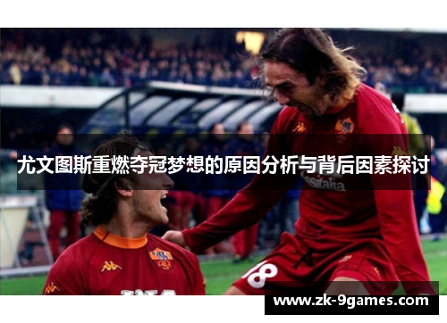 尤文图斯重燃夺冠梦想的原因分析与背后因素探讨 尤文图斯重燃夺冠梦想的原因分析与背后因素探讨