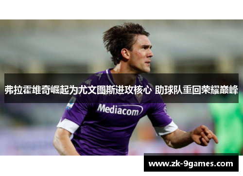 弗拉霍维奇崛起为尤文图斯进攻核心 助球队重回荣耀巅峰