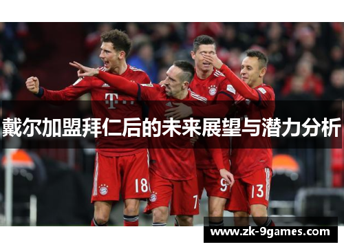 戴尔加盟拜仁后的未来展望与潜力分析