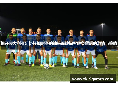 揭开澳大利亚足协杯加时赛的神秘面纱探索胜负背后的激情与策略