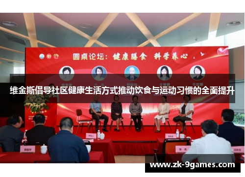 维金斯倡导社区健康生活方式推动饮食与运动习惯的全面提升 维金斯倡导社区健康生活方式推动饮食与运动习惯的全面提升