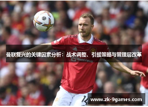 曼联复兴的关键因素分析：战术调整、引援策略与管理层改革
