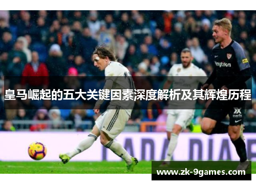 皇马崛起的五大关键因素深度解析及其辉煌历程