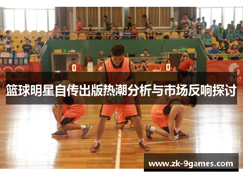 篮球明星自传出版热潮分析与市场反响探讨