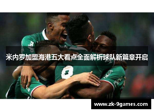 米内罗加盟海港五大看点全面解析球队新篇章开启