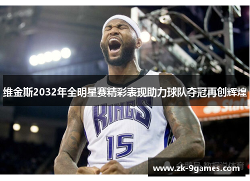 维金斯2032年全明星赛精彩表现助力球队夺冠再创辉煌