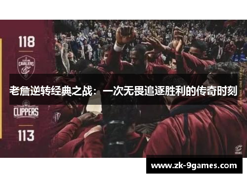 老詹逆转经典之战：一次无畏追逐胜利的传奇时刻