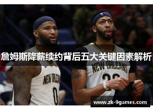 詹姆斯降薪续约背后五大关键因素解析