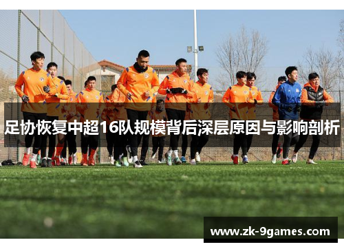 足协恢复中超16队规模背后深层原因与影响剖析